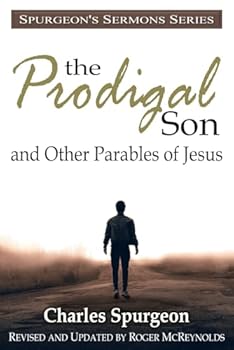 The Prodigal Son and Other Parables of Jesus: In Modern English, Fully Updated for Today’s Reader (Spurgeon’s Sermons Series)
