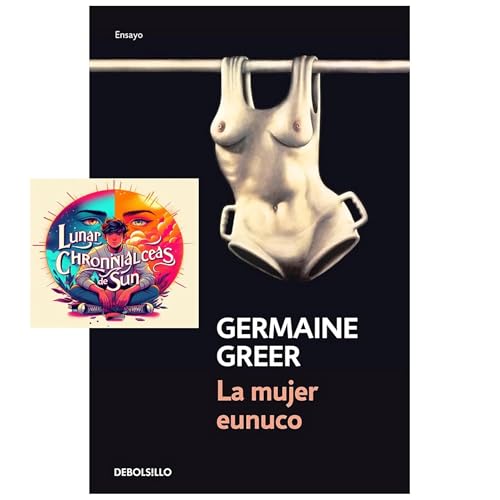 Germaine Greer - La mujer eunuco (An&aacute;lisis integral)