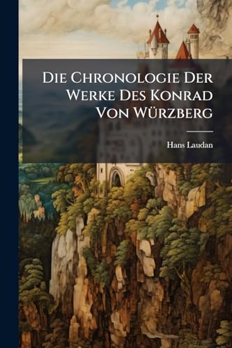Die Chronologie Der Werke Des Konrad Von Würzberg (German Edition)