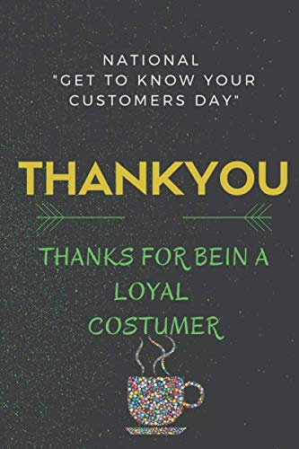 Thanks for bein a loyal costumer FOR BEIN A LOYAL COSTUMER: thankyou. we celebrating" G E T T O K N O W Y O U R C U S T O M E R S D A Y "