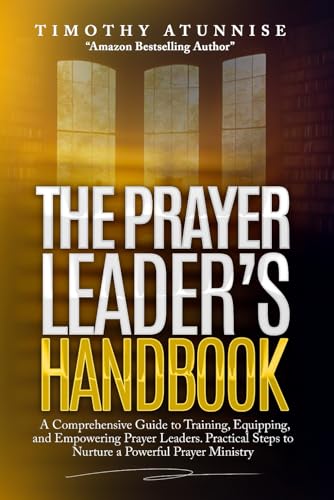 The Prayer Leader's Handbook: A Comprehensive Guide to Training, Equipping,