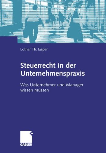 Steuerrecht in der Unternehmenspraxis: Was Unternehmer und Manager wissen muessen