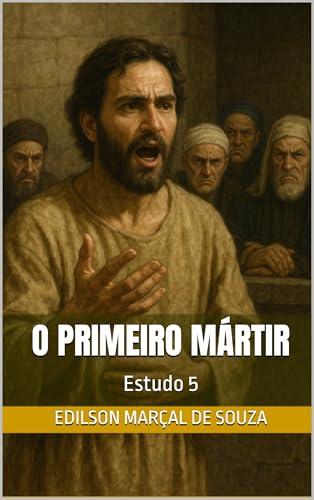 O primeiro mártir: Estudo 5 (Estudos em Atos dos Apóstolos Livro 6)