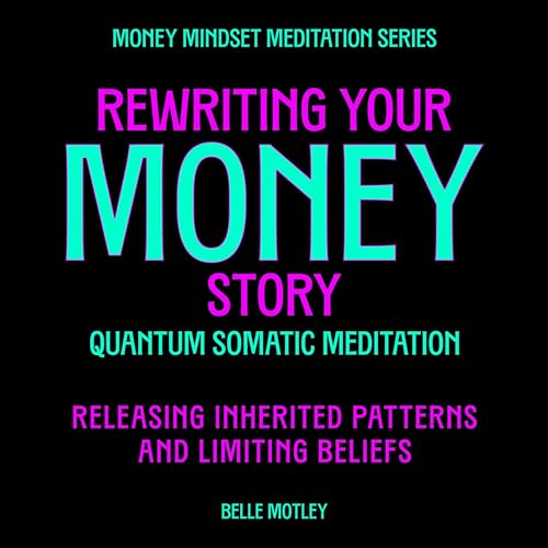『Rewriting Your Money Story - Quantum Somatic Meditation: Releasing Inherited Patterns and Limiting Beliefs』のカバーアート