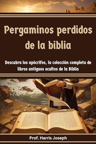 Pergaminos perdidos de la biblia: Descubra los apócrifos, la colección completa de libros antiguos ocultos de la Biblia (Spanish Edition)