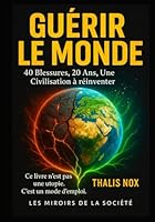 Guérir le Monde: 40 Blessures, 20 Ans, Une Civilisation à Réinventer (Les Miroirs de la Société) (French Edition) B0F6CVB91Q Book Cover
