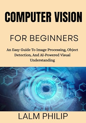 Computer Vision For Beginners: An Easy Guide To Image Processing,
