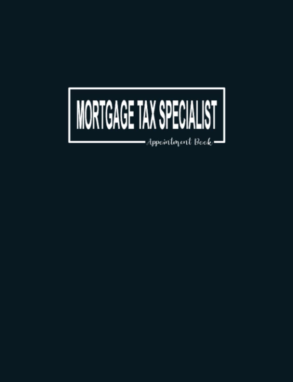 Mortgage Tax Specialist Appointment Book: Undated 12-Month Calendar Planner To Schedule Meeting with Potential Clients: Address Pages to Organize Client’s Contact Information Mortgage Tax Specialist Appointment Book: Undated 12-Month Calendar Planner To Schedule Meeting with Potential Clients: Address Pages to Organize Client’s Contact Information