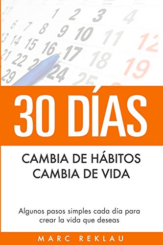 30 Días - Cambia de hábitos, cambia de vida: Algunos pasos simples cada día para crear la vida que deseas: 1 (Hábitos Que Cambiarán Tu Vida)