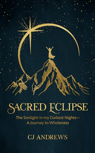 Sacred Eclipse: The Sonlight in my Darkest Nights- A Journey to Wholeness (English Edition)