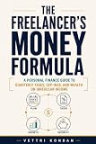 The Freelancer's Money Formula: A Personal Finance Guide to Quarterly Taxes, SEP-IRAs, and Wealth on Irregular Income