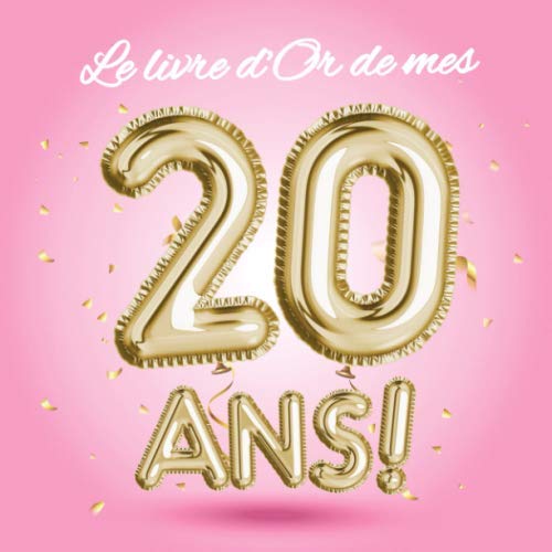 Le livre d'Or de mes 20 ans: Décoration pour le 20ème anniversaire - 20 ans - Déco &amp; Cadeau pour femme, sœur ou meilleure amie - Édition Ballons Or Rose - Livre pour les félicitations et photos