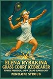 Elena Rybakina: Grass Court Icebreaker: Power, Precision, And A Grand Slam Legacy