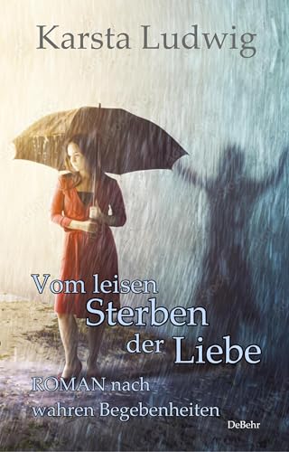 Vom leisen Sterben der Liebe - ROMAN nach wahren Begebenheiten