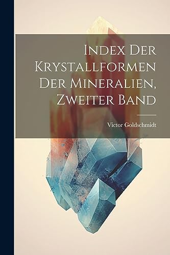Index Der Krystallformen Der Mineralien, Zweiter Band (German Edition)