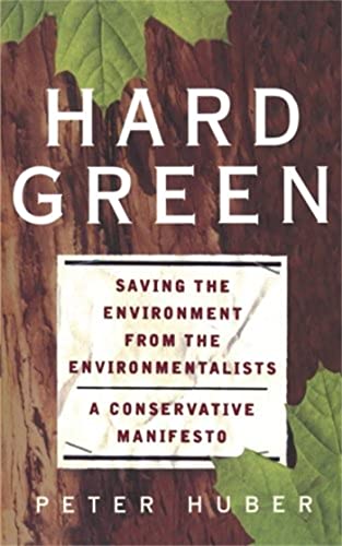 Hard Green: Saving The Environment From The Environmentalists A Conservative Manifesto