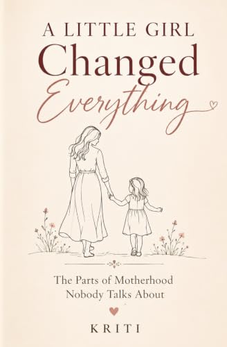 A Little Girl Changed Everything: The Parts of Motherhood Nobody Talks About
