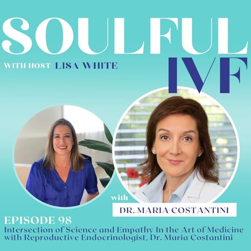 Intersection of Science and Empathy in the Art of Medicine with Reproductive Endocrinologist, Dr. Maria Costantini (Ep. 98)