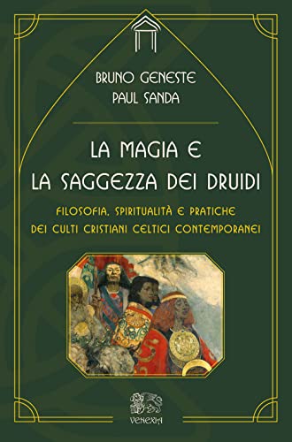 La Magia E La Saggezza Dei Druidi. Filosofia, Spiritualità E Pratiche Dei Culti Cristiani Celtici Contemporanei
