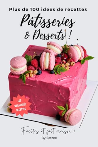 Plus de 100 idées de recettes de pâtisseries et de desserts pour débutants: faciles et fait maison !
