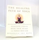 The Healing Path of Yoga: Time-Honored Wisdom and Scientifically Proven Methods That Alleviate Stress, Open Your Heart, and Enrich Your Life