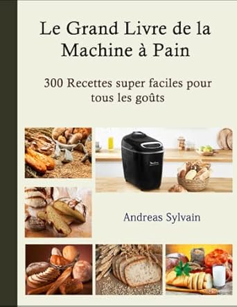 Amazon.fr - Le Grand Livre de la Machine à Pain: 300 Recettes super