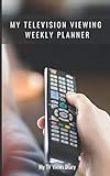 My Television Viewing Weekly Planner: Small, One Year, TV Diary to Note Shows Currently Watching |...