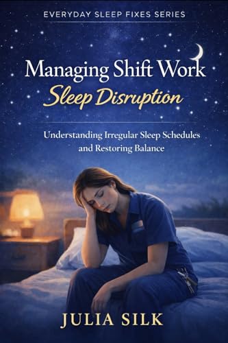 Managing Shift Work Sleep Disruption: Understanding Irregular Sleep Schedules and