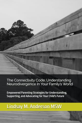 The Connectivity Code: Understanding Neurodivergence In Your Family’s World: Empowered Parenting Strategies for Understanding, Supporting, and Advocating for Your Child's Future