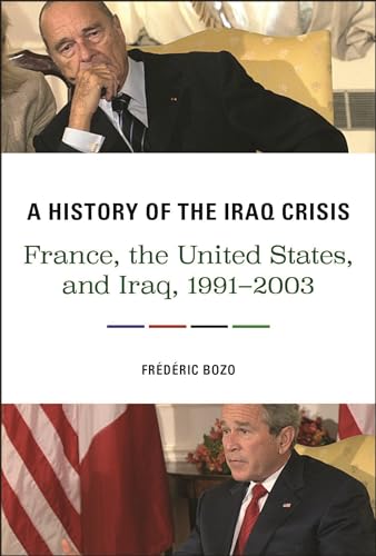 A History of the Iraq Crisis: France, the United States, and Iraq, 1991–2003 (Woodrow Wilson Center Series)