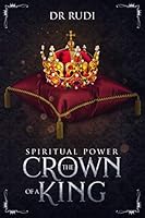 Spiritual Power: The Crown of a King 1513644963 Book Cover