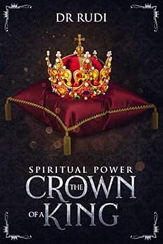 Paperback Spiritual Power: The Crown of a King (School of Glory and Anointing - Dr Rudi (Spiritual teaching for Spiritual people)) Book