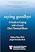 Saying Goodbye: A Guide to Coping with a Loved One's Terminal Illness