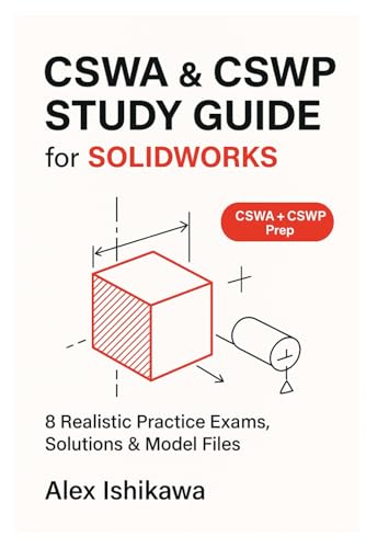 CSWA & CSWP Study Guide for SOLIDWORKS: 8 Realistic Practice Exams, Solutions & Model Files (SolidWorks Essentials)
