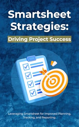 Smartsheet Strategies: Driving Project Success: Leveraging Smartsheet for Improved Planning, Tracking, and Reporting