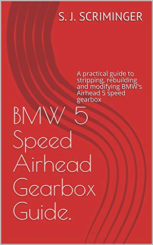 BMW 5 Speed Airhead Gearbox Guide: A guide to stripping and rebuilding BMW's Airhead 5 speed gearbox