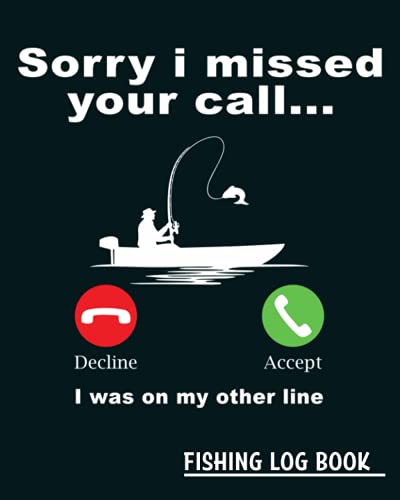 Sorry I Missed Your Call: Fishing Log Book Journal | Fishing Journal Logbook | Notebook For The Serious Fisherman To Record Fishing Trip Experiences | Gift For Fishing Lovers Or All Fishermen