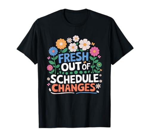 Fresh Out Of Schedule Changes Camiseta