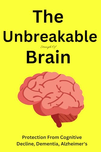 The Unbreakable Strength Of Brain Book - Protection From Cognitive Decline, Dementia, Alzheimer's Book .