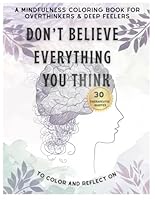 Don’t Believe Everything You Think: A Mindfulness Coloring Book to Calm the Mind and Soothe the Soul B0F61BP3RV Book Cover