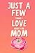 Just A Few Things I Love About You Mom