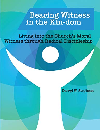 Bearing Witness in the Kin-dom: Living into the Churchâ€™s Moral Witness through Radical Discipleship