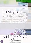 Research Like a Librarian: Research Help and Tips for Writers for Researching in the Digital Age