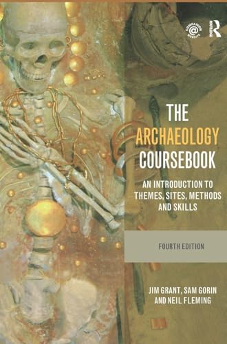 The Archaeology Coursebook: An Introduction to Themes, Sites, Methods and Skills The Archaeology Coursebook: An Introduction to Themes, Sites, Methods and Skills