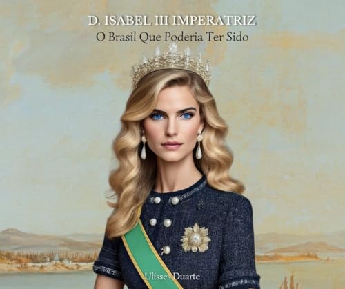 D. ISABEL III IMPERATRIZ: O BRAZIL QUE PODERIA TER SIDO
