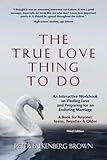 The True Love Thing to Do: An Interactive Workbook on Finding Love and Preparing for an Enduring Marriage