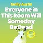 Cover of Everyone in This Room Will Someday Be Dead