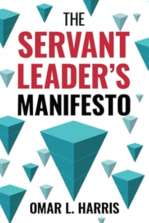 The Servant Leader's Manifesto (Omar L. Harris Modern Leadership Fundamentals Series)