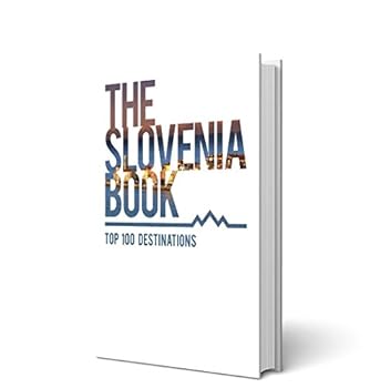 THE SLOVENIA BOOK: TOP 100 DESTINATIONS