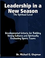 Leadership in a New Season: The Spiritual Level Developmental Criteria for Building Strong Cultures and Spiritually Evaluating Sports Teams 1312252413 Book Cover